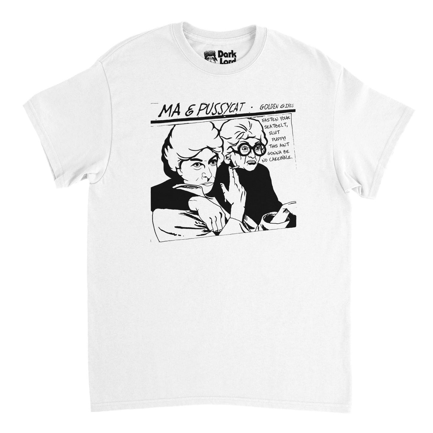 A retro, 70s style white t-shirt that says "Ma & Pussycat", "Golden Girls", and "Fasten your seatbelt, slut puppy! This ain't gonna be no cakewalk." Includes the image of two old ladies, one of them smoking, referencing the 1985 sitcom TV show "The Golden Girls" and character Sophia, played by Estelle Getty, who says the iconic line to Blanche, played by Rue McClanahan. 