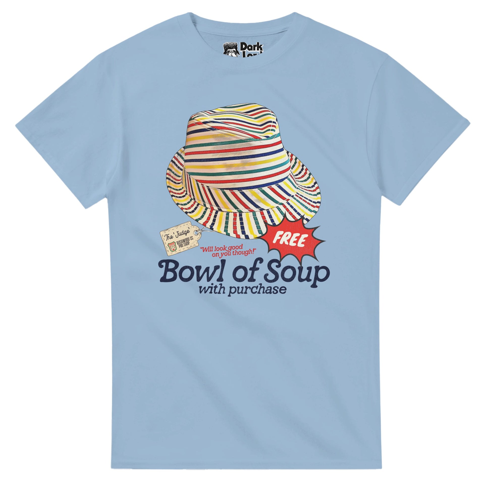 A retro, light blue 80s style t-shirt saying "Bowl of Soup with purchase" & "Will look good on you though!" with a striped red, yellow, red, & navy blue hat with a tag that says "The 'Judge'" and a spiky speech balloon that says "FREE". References the Al Czervik (Rodney Dangerfield) quote "Oh, this is the worst looking hat I ever saw. What, when you buy a hat like this I bet you get a free bowl of soup, huh?" from the 1980 movie Caddyshack, starring Chevy Chase, Ted Knight, Michael O'Keefe, & Bill Murray.