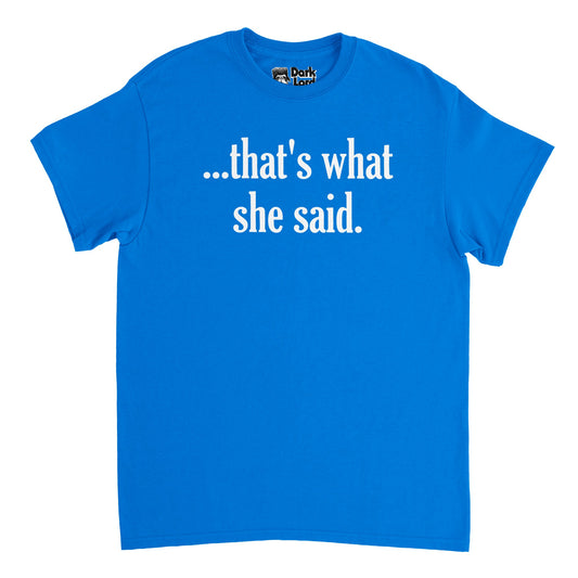 A vintage, 70s style short sleeved blue t-shirt that says "... that's what she said." in white text, referencing the pop culture saying as well as common phrase Michael Scott says in the 2005 comedy TV show "The Office". 